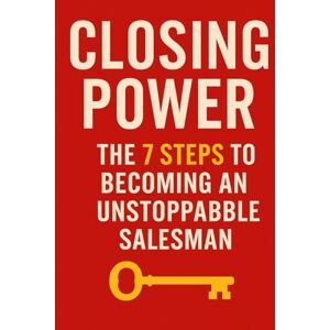 Kaplan, Zack Closing Power: The 7 Steps to Becoming an Unstoppable Salesman Kaplan, Zack Closing Power: The 7 Steps to Becoming an Unstoppable Salesman