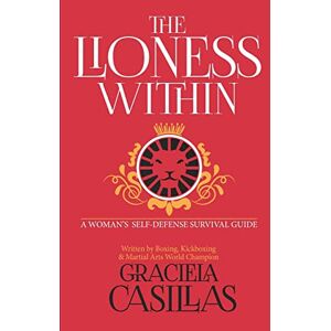 Casillas, Graciela The Lioness Within: A Woman's Self Defense Survival Guide Casillas, Graciela The Lioness Within: A Woman's Self Defense Survival Guide
