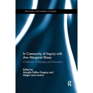 In Community of Inquiry with Ann Margaret Sharp: Childhood, Philosophy and Education (Philosophy for Children Founders) In Community of Inquiry with Ann Margaret Sharp: Childhood, Philosophy and Education (Philosophy for Children Founders)