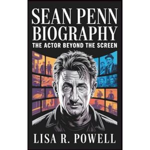R. Powell, Lisa SEAN PENN BIOGRAPHY: The Actor Beyond The Screen R. Powell, Lisa SEAN PENN BIOGRAPHY: The Actor Beyond The Screen
