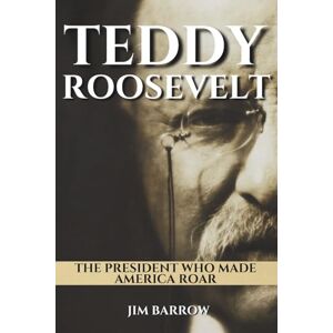 Barrow, Jim Teddy Roosevelt: The President Who Made America Roar (Easy History) Barrow, Jim Teddy Roosevelt: The President Who Made America Roar (Easy History)