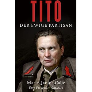 Calic, Marie-Janine Tito: Der ewige Partisan Calic, Marie-Janine Tito: Der ewige Partisan