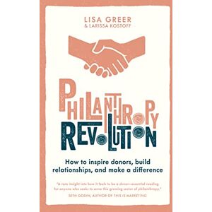 Greer, Lisa Philanthropy Revolution: How to Inspire Donors, Build Relationships and Make a Difference Greer, Lisa Philanthropy Revolution: How to Inspire Donors, Build Relationships and Make a Difference
