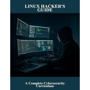 Brown, Caraline Linux Hacker'S Guide: A Complete Cybersecurity Curriculum Brown, Caraline Linux Hacker'S Guide: A Complete Cybersecurity Curriculum