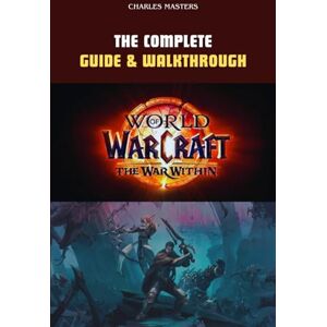 Masters, Charles World Of Warcraft: The War Within: The Complete Guide & Walkthrough Masters, Charles World Of Warcraft: The War Within: The Complete Guide & Walkthrough