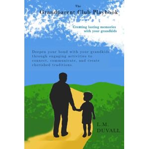 Duvall, L M The Grandparent Club Playbook: The Grand Adventure of Building Bonds, Sharing Stories, and Making Every Memory Count Duvall, L M The Grandparent Club Playbook: The Grand Adventure of Building Bonds, Sharing Stories, and Making Every Memory Count
