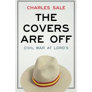 Sale, Charles The Covers Are Off: Civil War at Lord's Sale, Charles The Covers Are Off: Civil War at Lord's