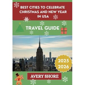 Avery BEST CITIES TO CELEBRATE CHRISTMAS AND NEW YEAR IN USA TRAVEL GUIDE 2025-2026: FESTIVE ATTRACTIONS, ITINERARIES, AND TIPS FOR AN UNFORGETTABLE SEASON Avery BEST CITIES TO CELEBRATE CHRISTMAS AND NEW YEAR IN USA TRAVEL GUIDE 2025-2026: FESTIVE ATTRACTIONS, ITINERARIES, AND TIPS FOR AN UNFORGETTABLE SEASON
