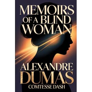 Dumas, Alexandre Memoirs of a Blind Woman: A New Translation Dumas, Alexandre Memoirs of a Blind Woman: A New Translation