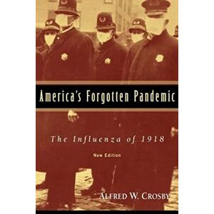 Crosby, Alfred W. America's Forgotten Pandemic: The Influenza of 1918 Crosby, Alfred W. America's Forgotten Pandemic: The Influenza of 1918
