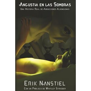 Nanstiel, Erik Angustia en las Sombras: Una Historia Real de Abducciones Alienígenas Nanstiel, Erik Angustia en las Sombras: Una Historia Real de Abducciones Alienígenas