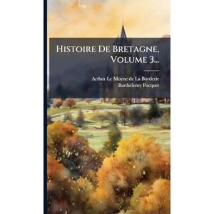 Pocquet, Barthã(c)Lemy Histoire De Bretagne, Volume 3... Pocquet, Barthã(c)Lemy Histoire De Bretagne, Volume 3...