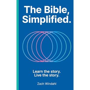Windahl, Zach The Bible, Simplified: Learn the Story, Live the Story Windahl, Zach The Bible, Simplified: Learn the Story, Live the Story