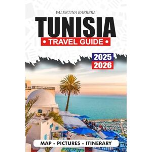 BARRERA, VALENTINA TUNISIA TRAVEL GUIDE 2025/2026: Explore Ancient Wonders, Hidden Beaches, Saharan Adventures, Local Customs with Itinerary and Smart Tips BARRERA, VALENTINA TUNISIA TRAVEL GUIDE 2025/2026: Explore Ancient Wonders, Hidden Beaches, Saharan Adventures, Local Customs with Itinerary and Smart Tips