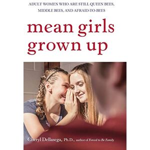 Dellasega, Cheryl Mean Girls Grown Up: Adult Women Who Are Still Queen Bees, Middle Bees, and Afraid-to-Bees Dellasega, Cheryl Mean Girls Grown Up: Adult Women Who Are Still Queen Bees, Middle Bees, and Afraid-to-Bees