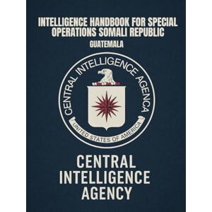 Central Intelligence Agency Intelligence Handbook for Special Operations: GUATEMALA Central Intelligence Agency Intelligence Handbook for Special Operations: GUATEMALA