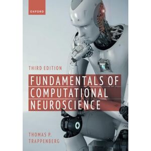 Trappenberg, Thomas.P Fundamentals of Computational Neuroscience (3rd Edition): Third Edition Trappenberg, Thomas.P Fundamentals of Computational Neuroscience (3rd Edition): Third Edition