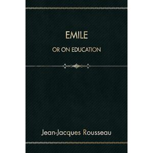 Rousseau, Jean-Jacques Emile: or On Education Rousseau, Jean-Jacques Emile: or On Education
