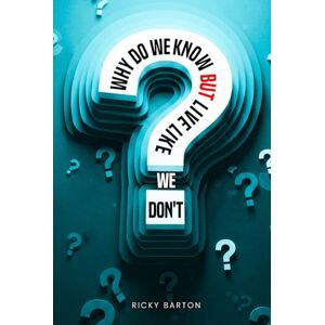 Barton, Ricky Why Do We Know but Live Like We Don't Barton, Ricky Why Do We Know but Live Like We Don't
