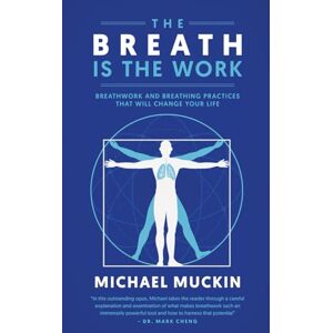 Muckin, Michael THE BREATH IS THE WORK: BREATHWORK AND BREATHING PRACTICES THAT WILL CHANGE YOUR LIFE Muckin, Michael THE BREATH IS THE WORK: BREATHWORK AND BREATHING PRACTICES THAT WILL CHANGE YOUR LIFE