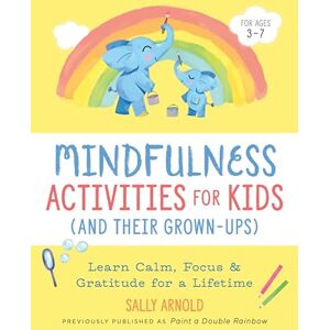 Sally Arnold Mindfulness Activities for Kids (and Their Grown-Ups): Learn Calm, Focus, and Gratitude for a Lifetime Sally Arnold Mindfulness Activities for Kids (and Their Grown-Ups): Learn Calm, Focus, and Gratitude for a Lifetime
