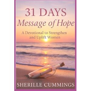 Cummings, Sherille 31 Days Message of Hope: A Devotional to Strengthen and Uplift Women Cummings, Sherille 31 Days Message of Hope: A Devotional to Strengthen and Uplift Women