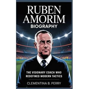 b. perry, clementina ruben amorim biography: The Visionary Coach Who Redefined Modern Tactics b. perry, clementina ruben amorim biography: The Visionary Coach Who Redefined Modern Tactics