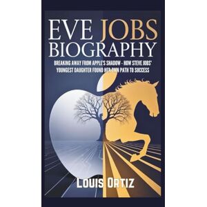 Ortiz, Louis EVE JOBS BIOGRAPHY: Breaking Away from Apple's Shadow How Steve Jobs' Youngest Daughter Found Her Own Path to Success Ortiz, Louis EVE JOBS BIOGRAPHY: Breaking Away from Apple's Shadow How Steve Jobs' Youngest Daughter Found Her Own Path to Success