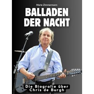 Zimmermann, Marie Balladen der Nacht: Die Biografie über Chris de Burgh. Hochwertige Hardcoverausgabe Zimmermann, Marie Balladen der Nacht: Die Biografie über Chris de Burgh. Hochwertige Hardcoverausgabe