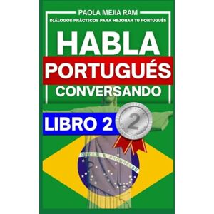 MEJIA RAM, PAOLA Habla portugués conversando 2: Diálogos prácticos para mejorar tu portugués MEJIA RAM, PAOLA Habla portugués conversando 2: Diálogos prácticos para mejorar tu portugués