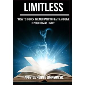 Johnson Sr, Ronnie Limitless: How to unlock the mechanics of faith and live beyond human limits Johnson Sr, Ronnie Limitless: How to unlock the mechanics of faith and live beyond human limits