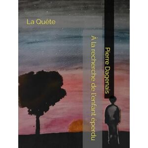 Dagenais, Pierre À la recherche de l'enfant éperdu: La quête Dagenais, Pierre À la recherche de l'enfant éperdu: La quête
