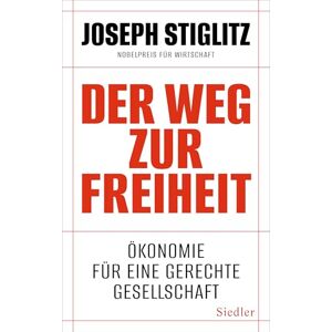 Stiglitz, Joseph Der Weg zur Freiheit: Ökonomie für eine gerechte Gesellschaft Stiglitz, Joseph Der Weg zur Freiheit: Ökonomie für eine gerechte Gesellschaft