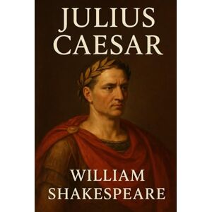 WILLIAM SHAKESPEARE THE TRAGEDY OF JULIUS CAESAR WILLIAM SHAKESPEARE THE TRAGEDY OF JULIUS CAESAR