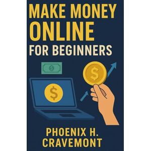 Phoenix Make Money Online for Beginners: Begin your online money-making journey, master proven beginner-friendly methods, and generate sustainable income using modern tools and platforms Phoenix Make Money Online for Beginners: Begin your online money-making journey, master proven beginner-friendly methods, and generate sustainable income using modern tools and platforms
