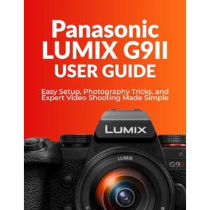Weber Panasonic LUMIX G9II User Guide: Easy Setup, Photography Tricks, and Expert Video Shooting Made Simple Weber Panasonic LUMIX G9II User Guide: Easy Setup, Photography Tricks, and Expert Video Shooting Made Simple