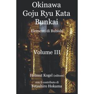 Kogel, Helmut Okinawa Goju Ryu Karate Kata Bunkai: Elementi di Bubishi, Volume III (Okinawa Goju Ryu Kata Bunkai, Elements from the Bubishi) Kogel, Helmut Okinawa Goju Ryu Karate Kata Bunkai: Elementi di Bubishi, Volume III (Okinawa Goju Ryu Kata Bunkai, Elements from the Bubishi)