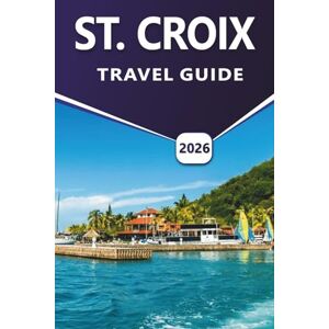 Grier, Wilma B. ST. CROIX TRAVEL GUIDE 2026: Discover Caribbean Beaches, Marine Life, Historic Sites, Wildlife Areas, Outdoor Activities, Seafood, Nightlife and Essential Island Details for Visitors Grier, Wilma B. ST. CROIX TRAVEL GUIDE 2026: Discover Caribbean Beaches, Marine Life, Historic Sites, Wildlife Areas, Outdoor Activities, Seafood, Nightlife and Essential Island Details for Visitors