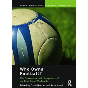 Who Owns Football?: Models of Football Governance and Management in International Sport (Sport in the Global Society – Contemporary Perspectives) Who Owns Football?: Models of Football Governance and Management in International Sport (Sport in the Global Society – Contemporary Perspectives)