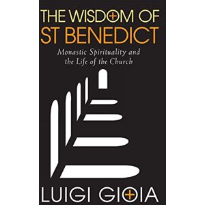 Gioia, Luigi The Wisdom of St Benedict: Monastic Spirituality and the Life of the Church Gioia, Luigi The Wisdom of St Benedict: Monastic Spirituality and the Life of the Church