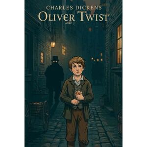 CHARLES DICKENS Oliver Twist: Or The Parish Boy’s Progress CHARLES DICKENS Oliver Twist: Or The Parish Boy’s Progress