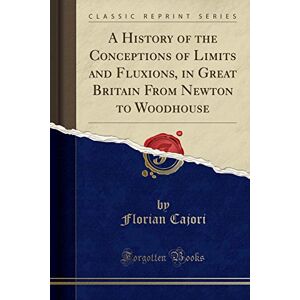 Author, A History of the Conceptions of Limits and Fluxions in Great Britain from Newton to Woodhouse (Classic Reprint) Author, A History of the Conceptions of Limits and Fluxions in Great Britain from Newton to Woodhouse (Classic Reprint)