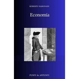 Bargnani, Roberto ECONOMIA: Riflessioni Pratiche sui Meccanismi che Governano la Nostra Vita (Punti & Appunti) Bargnani, Roberto ECONOMIA: Riflessioni Pratiche sui Meccanismi che Governano la Nostra Vita (Punti & Appunti)