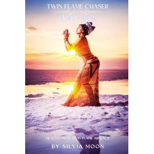 Moon, Silvia Twin Flame Chaser Awakening: Healing From Twin Flame Absence Moon, Silvia Twin Flame Chaser Awakening: Healing From Twin Flame Absence