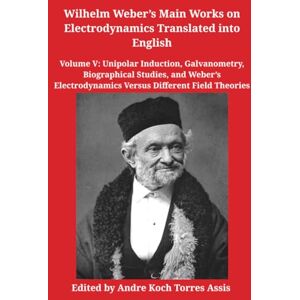 Wilhelm Weber’s Main Works on Electrodynamics Wilhelm Weber’s Main Works on Electrodynamics
