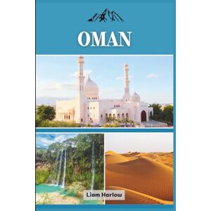 Harlow, Liam Oman: The Complete Companion for Every Explorer: Packed with COLOR Photos, Insider Tips, and Ready-to-Use Itineraries for an Unforgettable Journey Harlow, Liam Oman: The Complete Companion for Every Explorer: Packed with COLOR Photos, Insider Tips, and Ready-to-Use Itineraries for an Unforgettable Journey