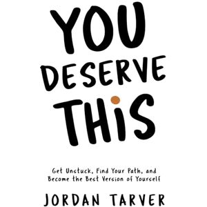 Tarver, Jordan You Deserve This: Get Unstuck, Find Your Path, and Become the Best Version of Yourself Tarver, Jordan You Deserve This: Get Unstuck, Find Your Path, and Become the Best Version of Yourself