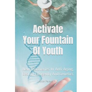 Peters PhD, Joyce Activate Your Fountain Of Youth: New Discoveries In Anti-Aging, Beauty, Longevity And Genetics Peters PhD, Joyce Activate Your Fountain Of Youth: New Discoveries In Anti-Aging, Beauty, Longevity And Genetics