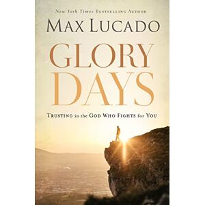 Lucado, Max Glory Days: Trusting the God Who Fights for You Lucado, Max Glory Days: Trusting the God Who Fights for You