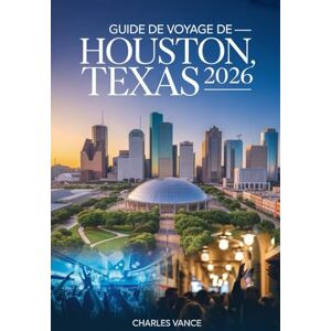 VANCE, CHARLES GUIDE DE VOYAGE DE HOUSTON, TEXAS 2026: Découvertes Urbaines, Quartiers Vibrants, Secrets Locaux, Gastronomie, Culture et Conseils Pratiques — Avec un ... Spécial sur la Coupe du Monde 2026 à Houston VANCE, CHARLES GUIDE DE VOYAGE DE HOUSTON, TEXAS 2026: Découvertes Urbaines, Quartiers Vibrants, Secrets Locaux, Gastronomie, Culture et Conseils Pratiques — Avec un ... Spécial sur la Coupe du Monde 2026 à Houston